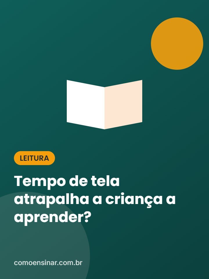 Tempo de tela atrapalha a criança a aprender?